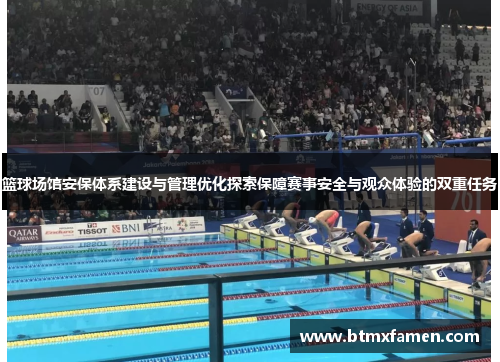 篮球场馆安保体系建设与管理优化探索保障赛事安全与观众体验的双重任务