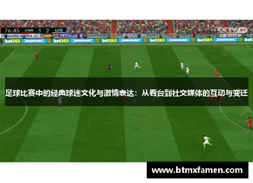 足球比赛中的经典球迷文化与激情表达：从看台到社交媒体的互动与变迁