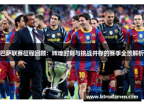 巴萨联赛征程回顾：辉煌时刻与挑战并存的赛季全景解析