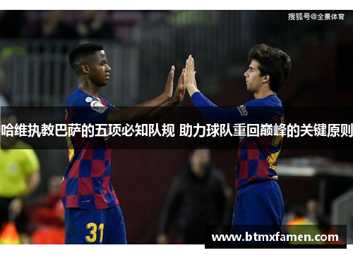 哈维执教巴萨的五项必知队规 助力球队重回巅峰的关键原则