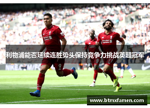 利物浦能否延续连胜势头保持竞争力挑战英超冠军