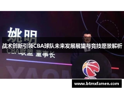 战术创新引领CBA球队未来发展展望与竞技愿景解析