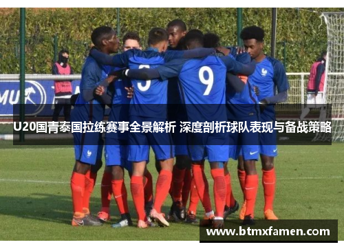 U20国青泰国拉练赛事全景解析 深度剖析球队表现与备战策略