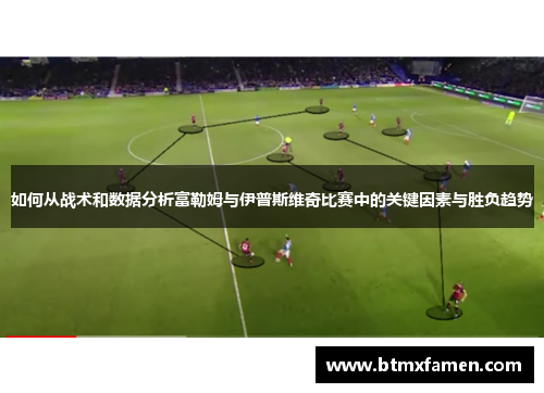 如何从战术和数据分析富勒姆与伊普斯维奇比赛中的关键因素与胜负趋势
