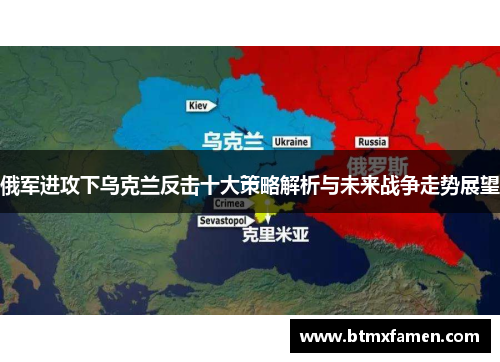 俄军进攻下乌克兰反击十大策略解析与未来战争走势展望