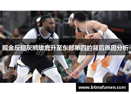 掘金反超灰熊雄鹿升至东部第四的背后原因分析