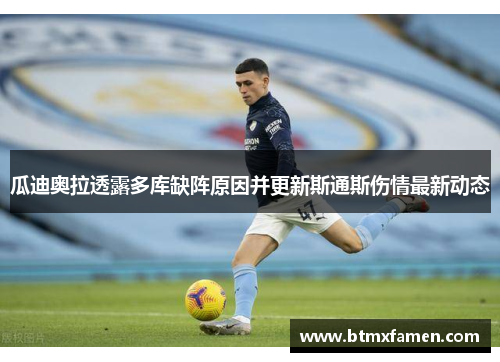 瓜迪奥拉透露多库缺阵原因并更新斯通斯伤情最新动态