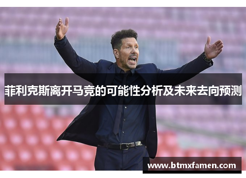 菲利克斯离开马竞的可能性分析及未来去向预测