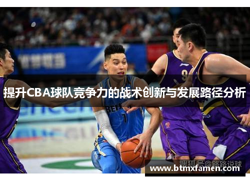 提升CBA球队竞争力的战术创新与发展路径分析