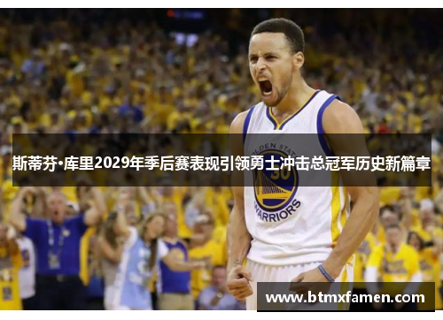 斯蒂芬·库里2029年季后赛表现引领勇士冲击总冠军历史新篇章